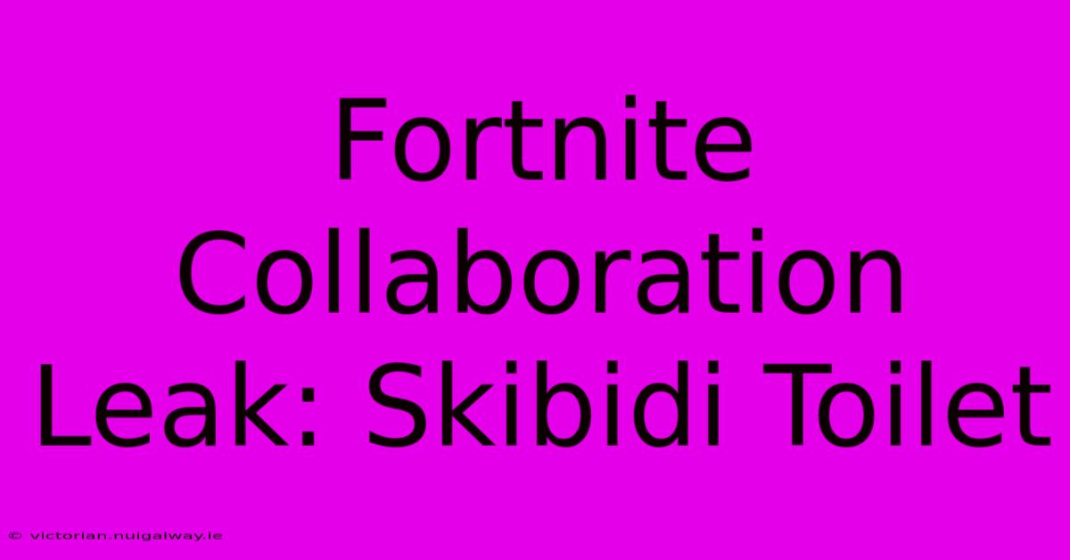 Fortnite Collaboration Leak: Skibidi Toilet