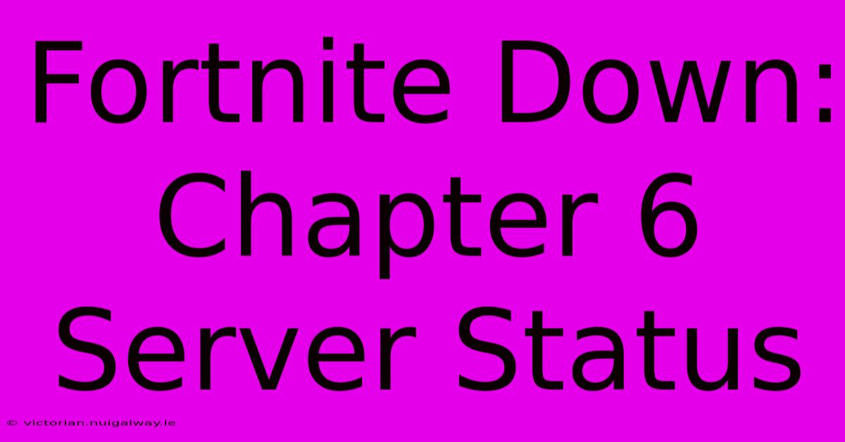 Fortnite Down: Chapter 6 Server Status