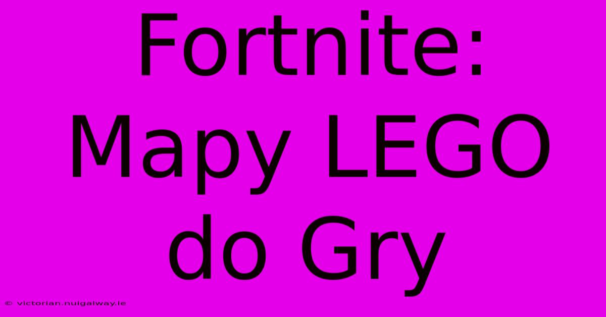 Fortnite: Mapy LEGO Do Gry