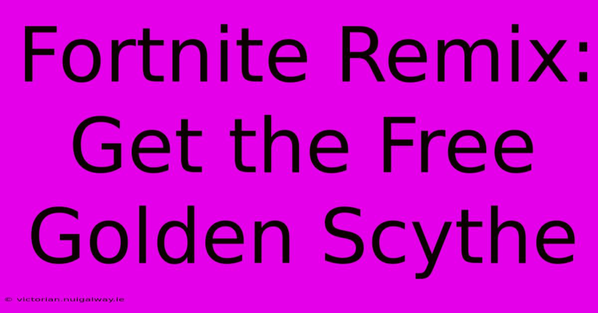 Fortnite Remix: Get The Free Golden Scythe