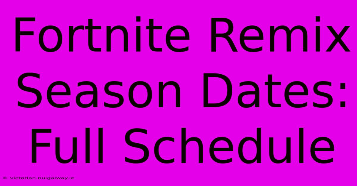 Fortnite Remix Season Dates: Full Schedule