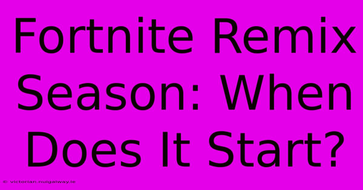 Fortnite Remix Season: When Does It Start?