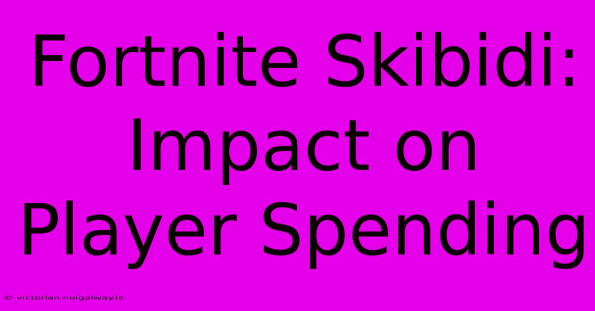 Fortnite Skibidi: Impact On Player Spending