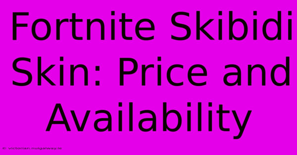 Fortnite Skibidi Skin: Price And Availability