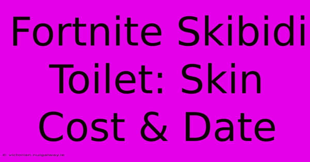 Fortnite Skibidi Toilet: Skin Cost & Date