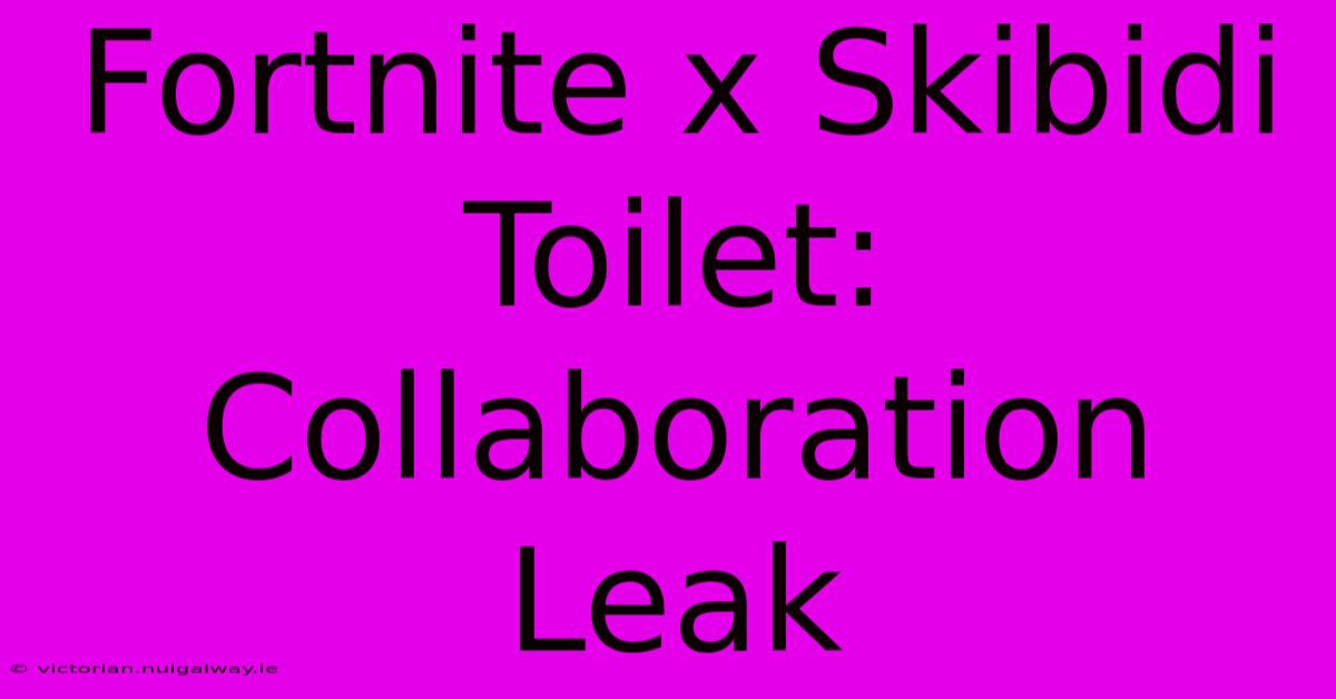 Fortnite X Skibidi Toilet: Collaboration Leak