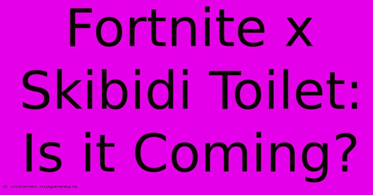 Fortnite X Skibidi Toilet: Is It Coming?