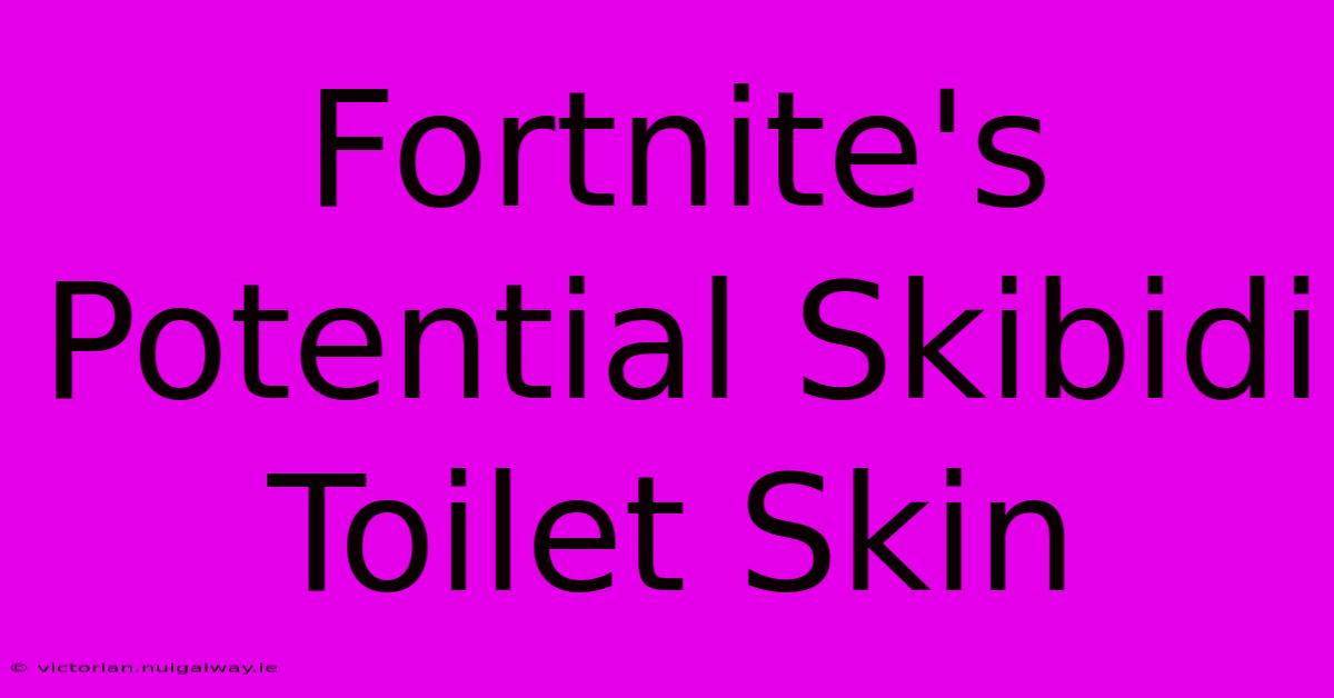 Fortnite's Potential Skibidi Toilet Skin