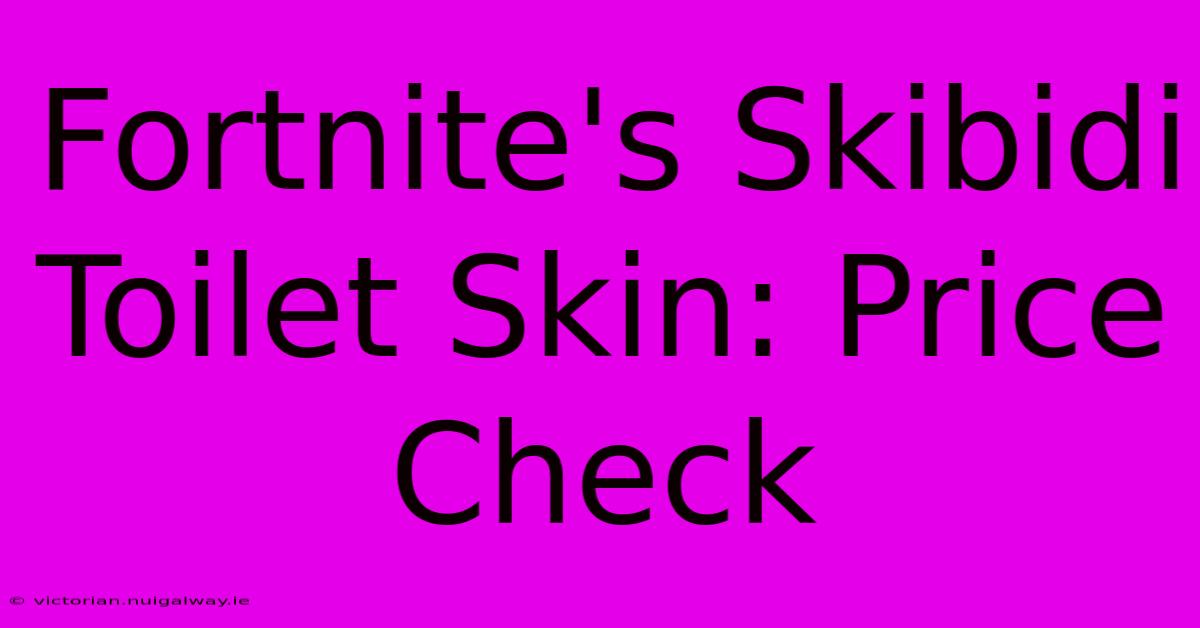 Fortnite's Skibidi Toilet Skin: Price Check