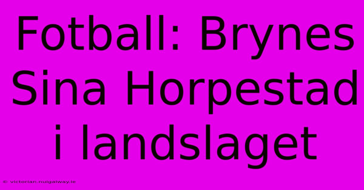 Fotball: Brynes Sina Horpestad I Landslaget