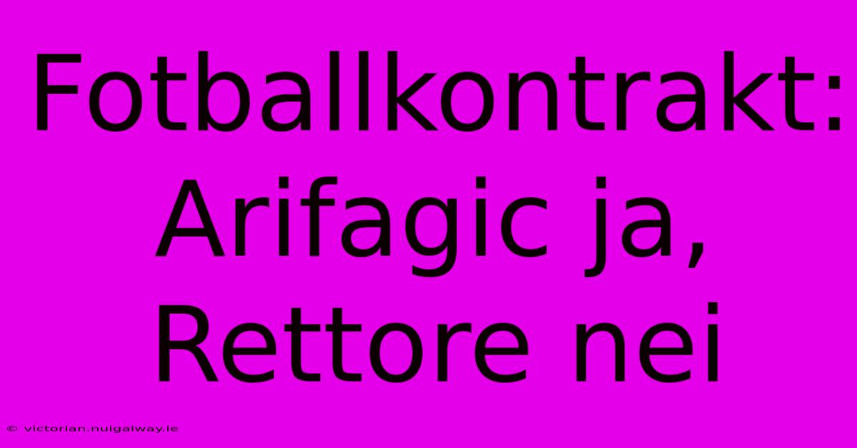 Fotballkontrakt: Arifagic Ja, Rettore Nei