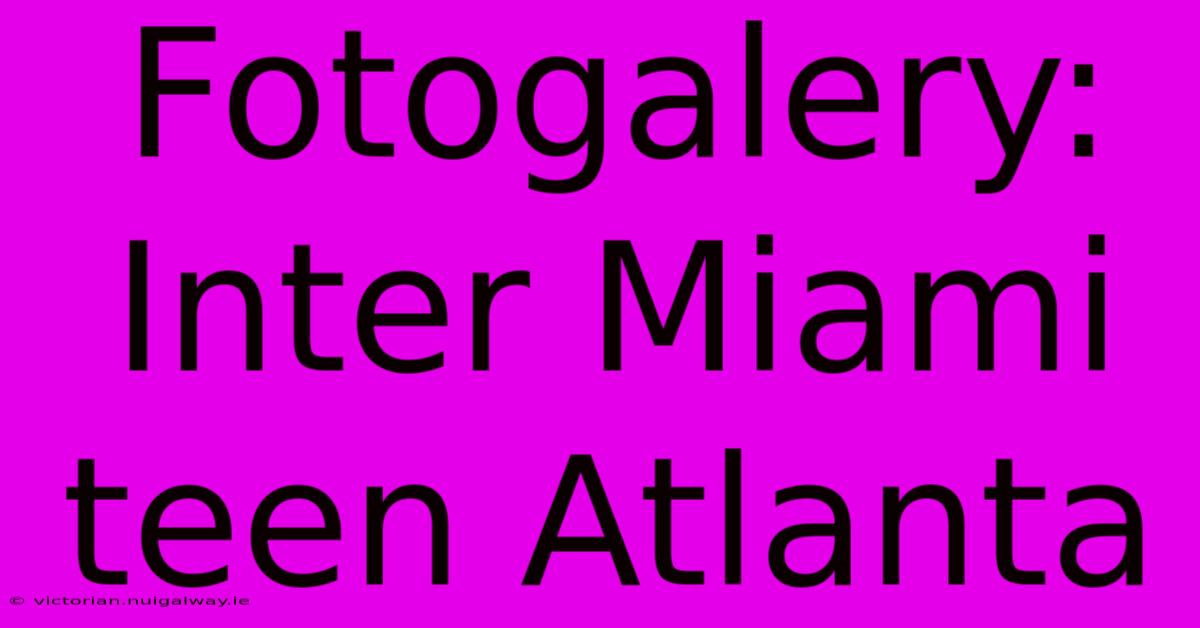 Fotogalery: Inter Miami Teen Atlanta