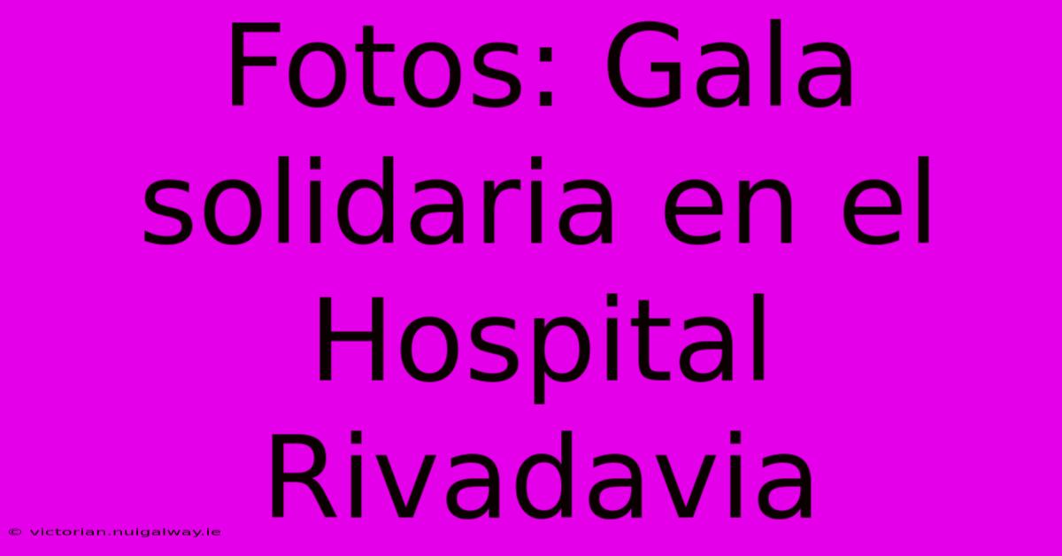 Fotos: Gala Solidaria En El Hospital Rivadavia