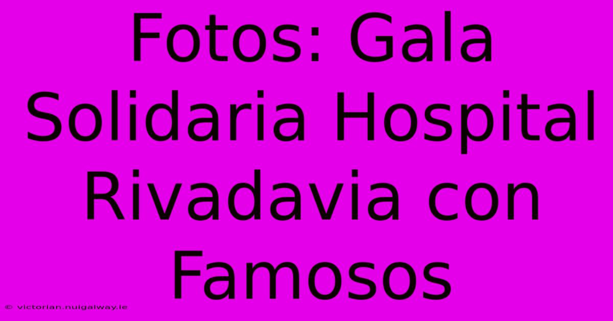 Fotos: Gala Solidaria Hospital Rivadavia Con Famosos