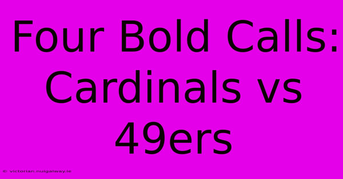 Four Bold Calls: Cardinals Vs 49ers