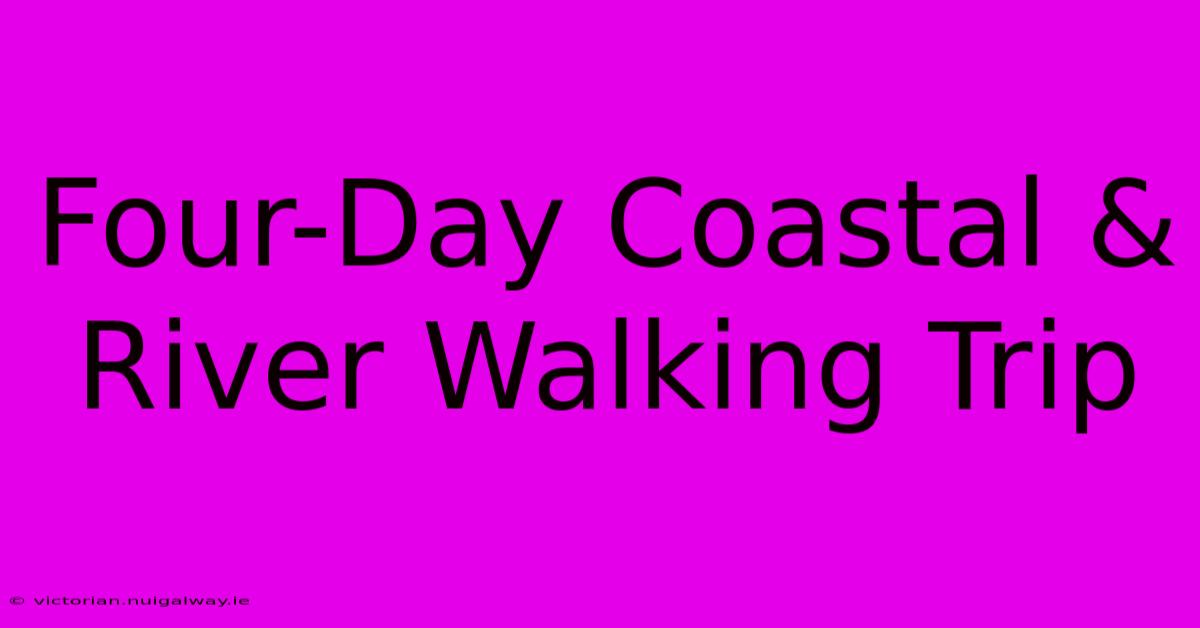 Four-Day Coastal & River Walking Trip