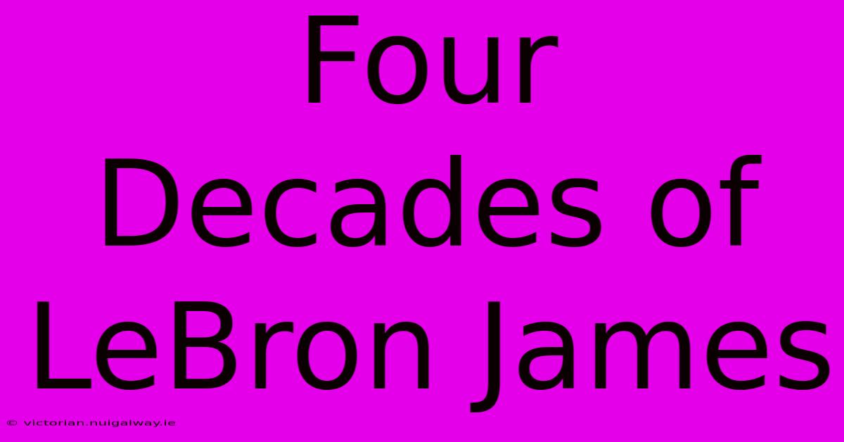 Four Decades Of LeBron James