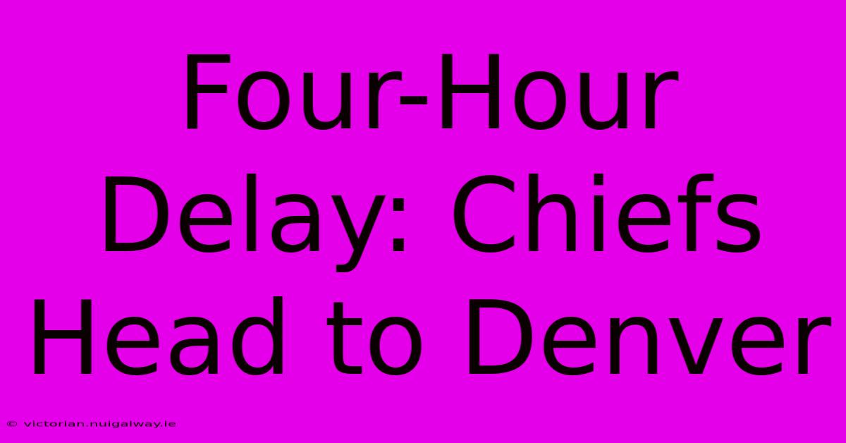 Four-Hour Delay: Chiefs Head To Denver