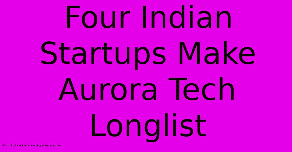 Four Indian Startups Make Aurora Tech Longlist