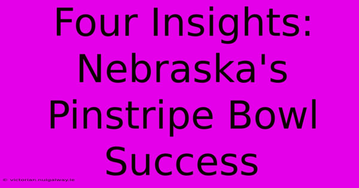 Four Insights: Nebraska's Pinstripe Bowl Success