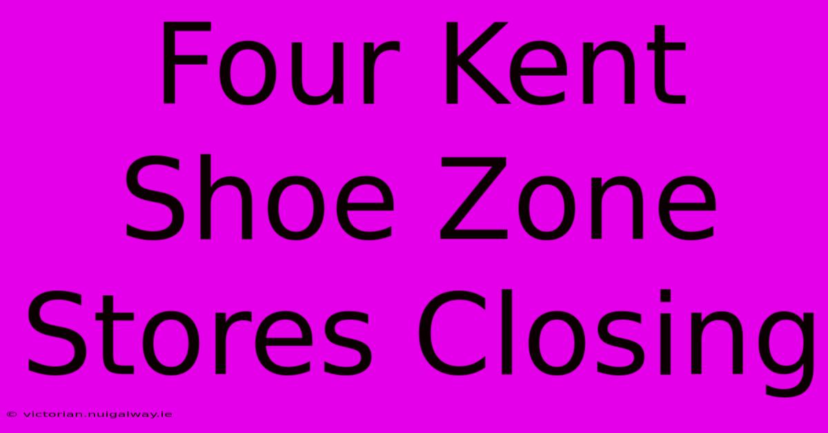 Four Kent Shoe Zone Stores Closing