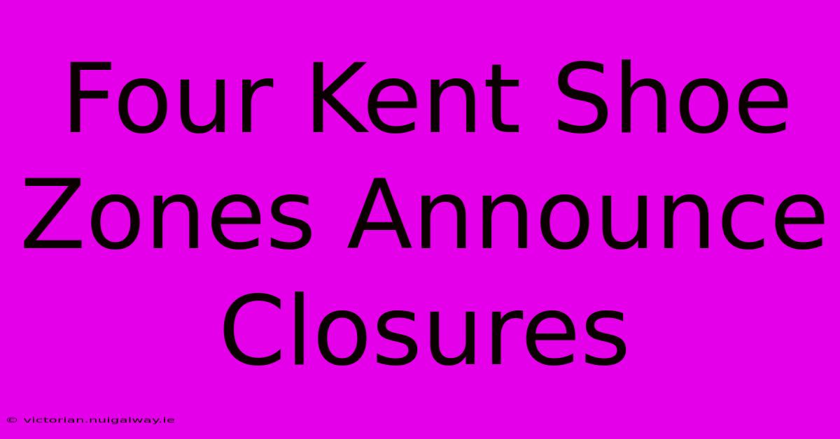 Four Kent Shoe Zones Announce Closures