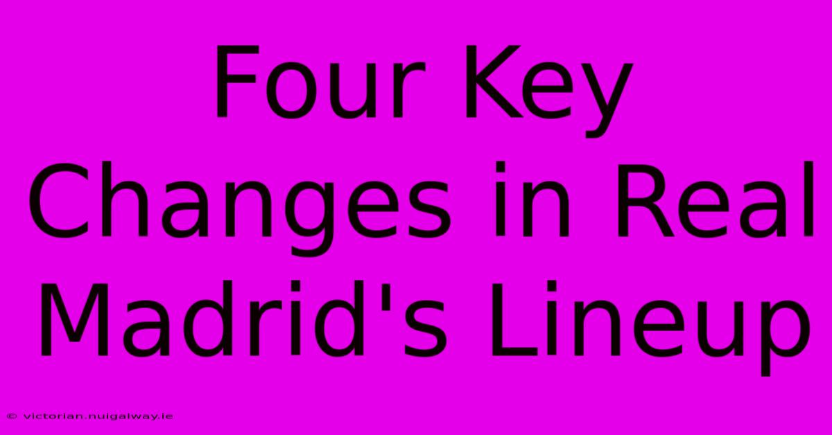 Four Key Changes In Real Madrid's Lineup