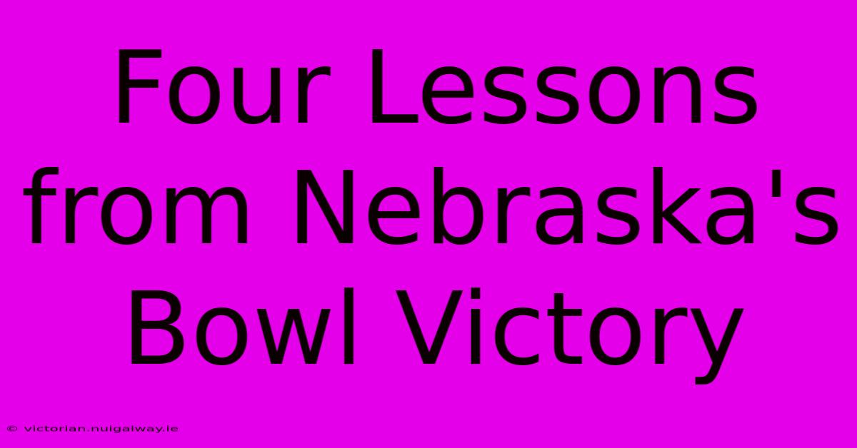 Four Lessons From Nebraska's Bowl Victory