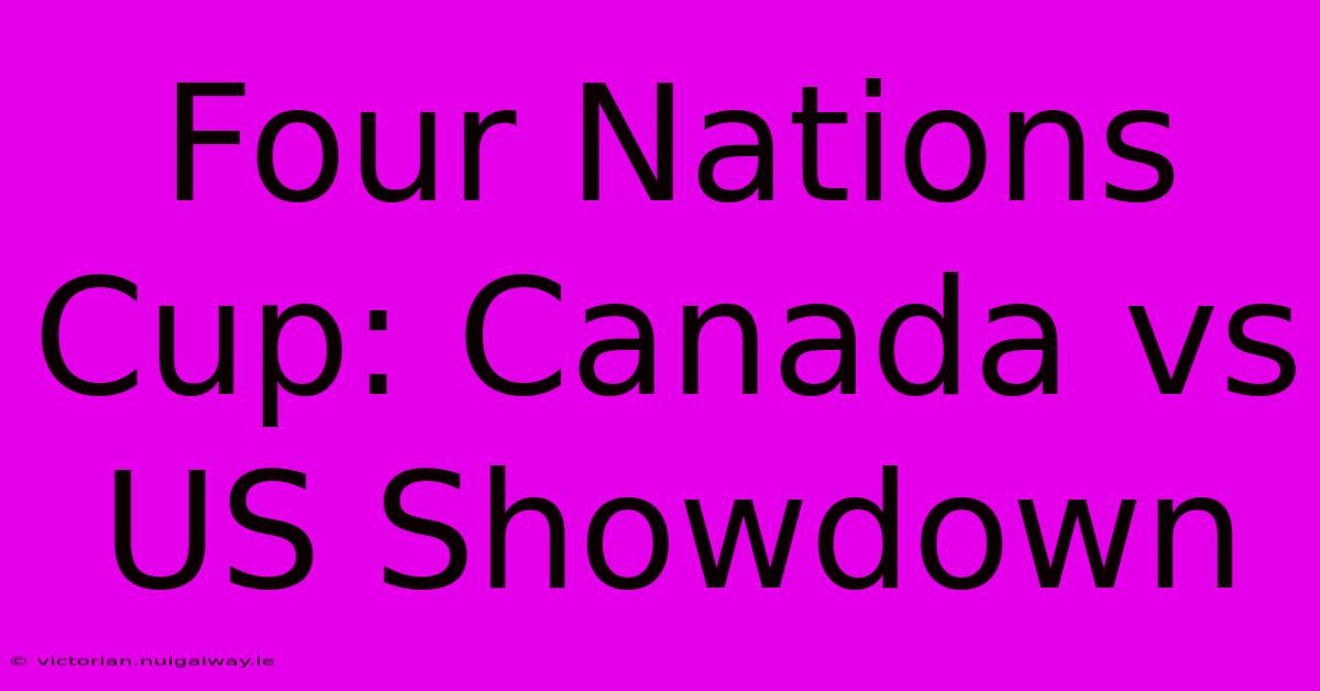 Four Nations Cup: Canada Vs US Showdown