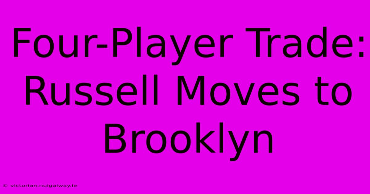 Four-Player Trade: Russell Moves To Brooklyn