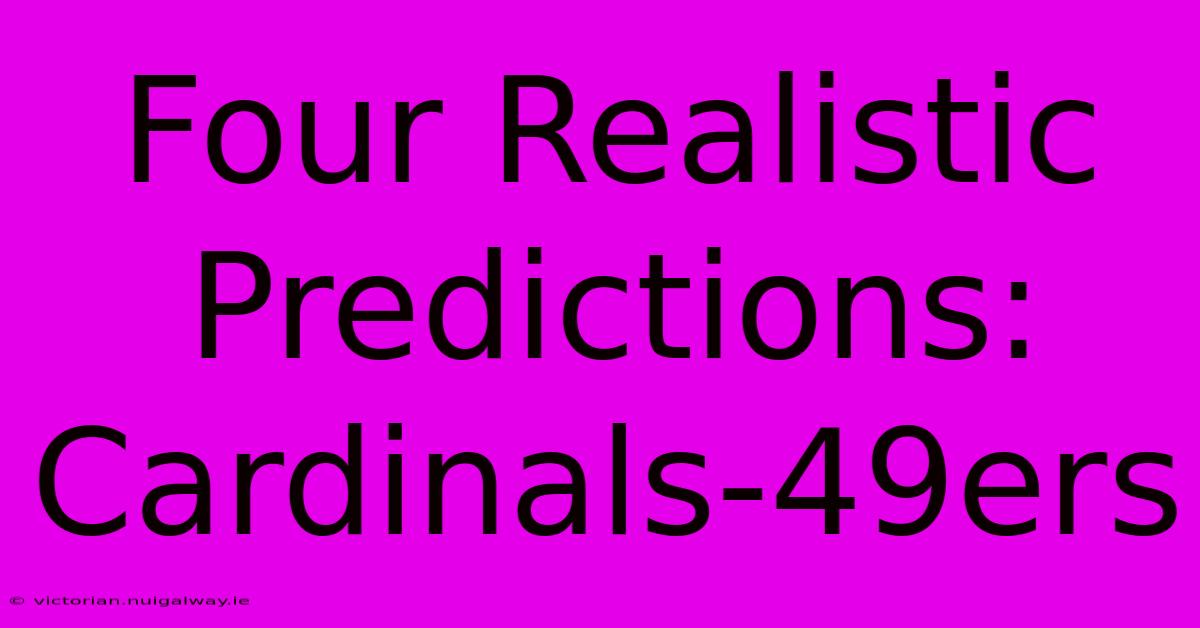 Four Realistic Predictions: Cardinals-49ers