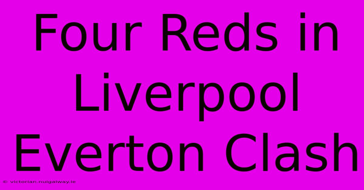 Four Reds In Liverpool Everton Clash