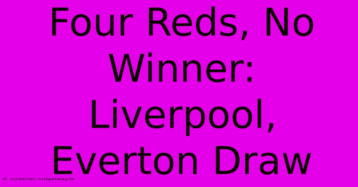 Four Reds, No Winner: Liverpool, Everton Draw