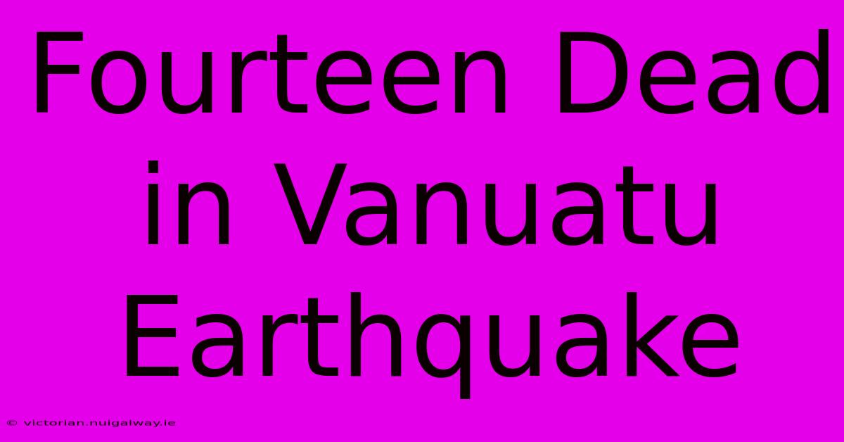 Fourteen Dead In Vanuatu Earthquake