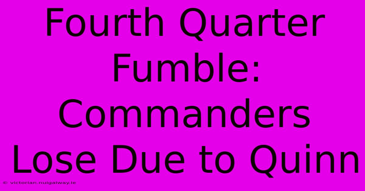 Fourth Quarter Fumble: Commanders Lose Due To Quinn