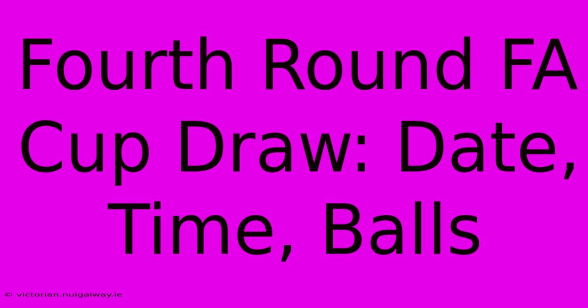 Fourth Round FA Cup Draw: Date, Time, Balls