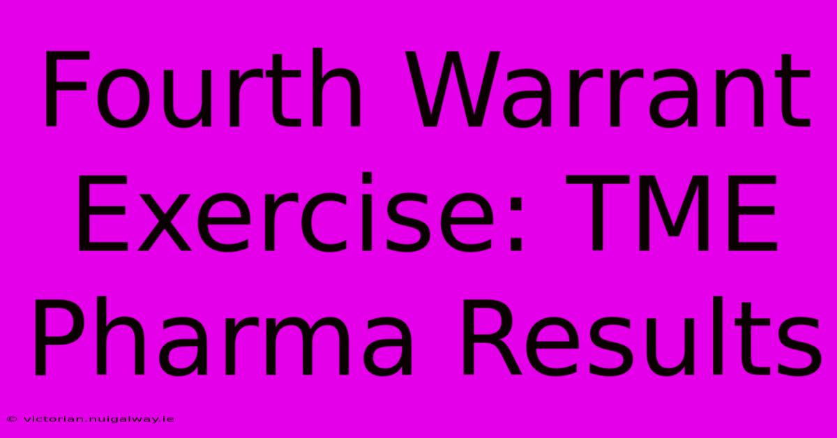 Fourth Warrant Exercise: TME Pharma Results