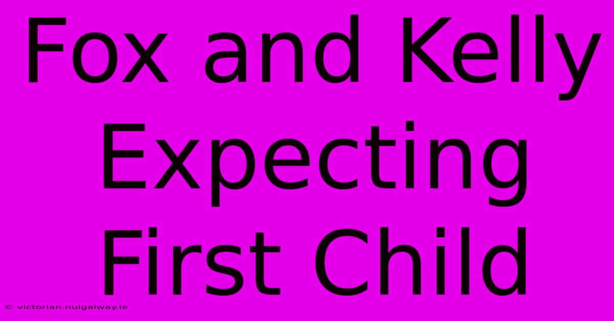 Fox And Kelly Expecting First Child