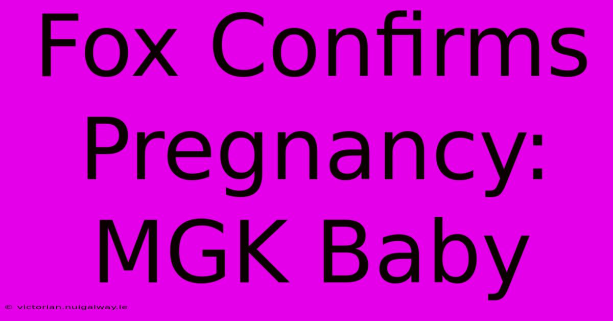 Fox Confirms Pregnancy: MGK Baby