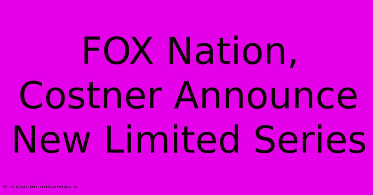 FOX Nation, Costner Announce New Limited Series