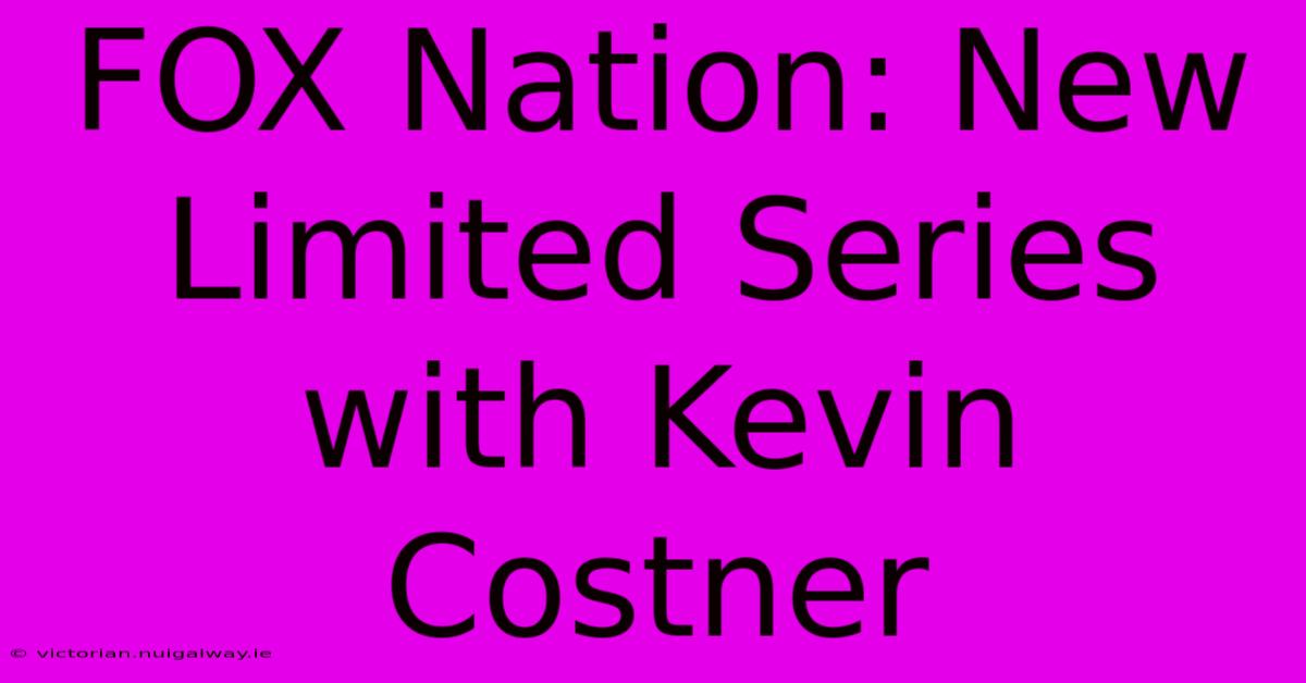 FOX Nation: New Limited Series With Kevin Costner