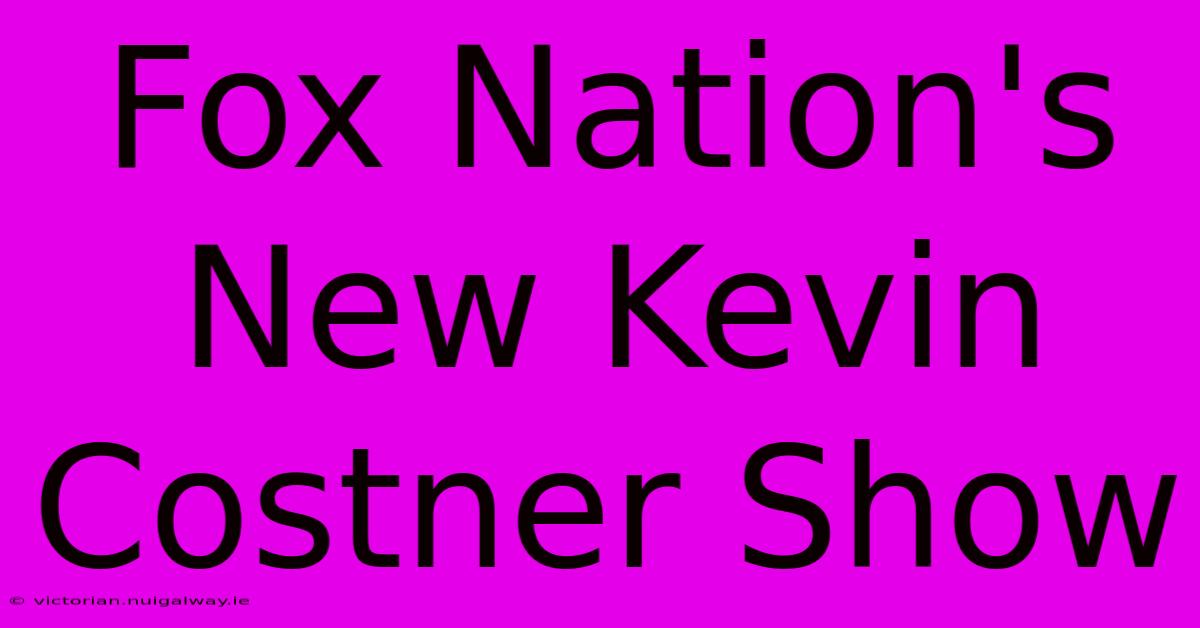 Fox Nation's New Kevin Costner Show