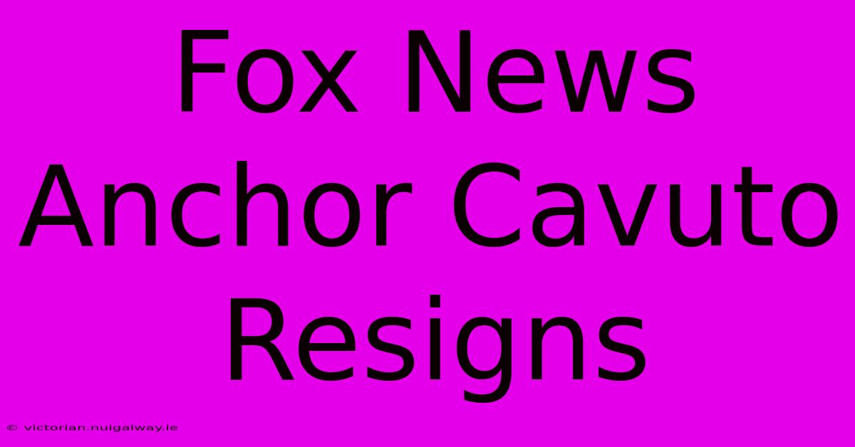 Fox News Anchor Cavuto Resigns