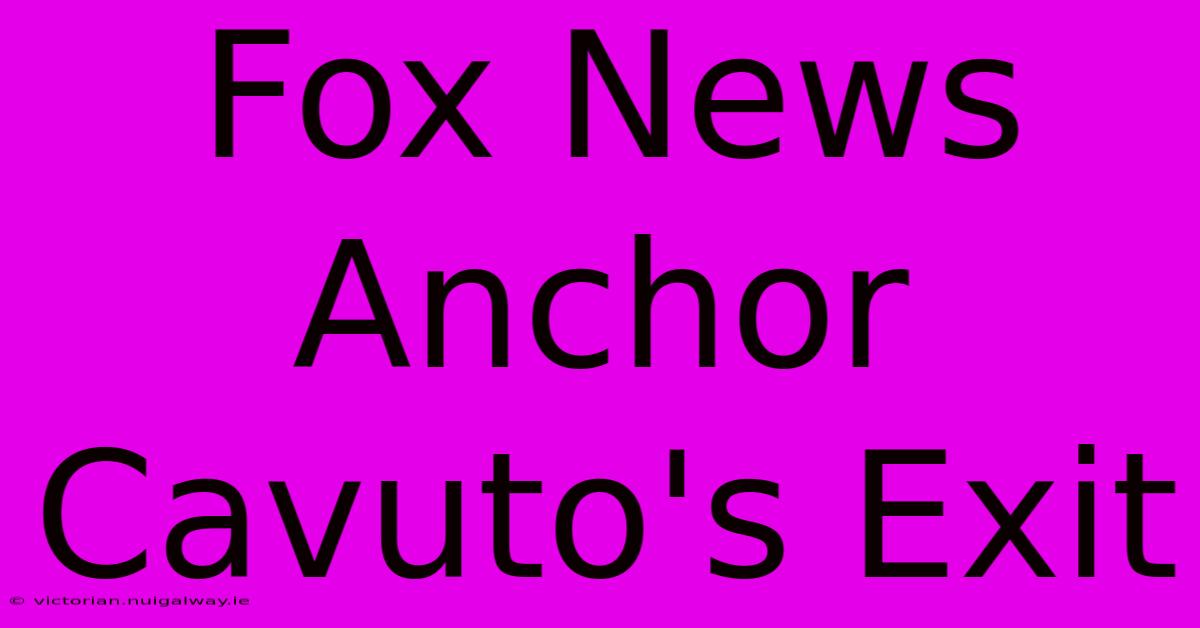 Fox News Anchor Cavuto's Exit