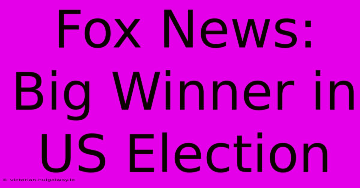 Fox News: Big Winner In US Election