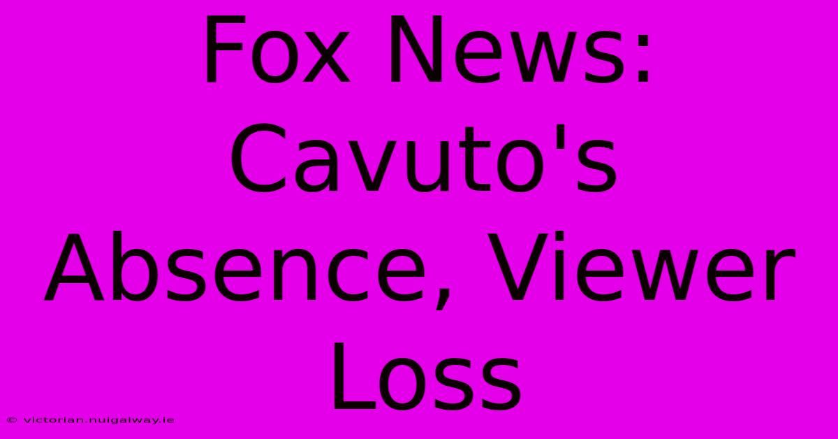 Fox News: Cavuto's Absence, Viewer Loss