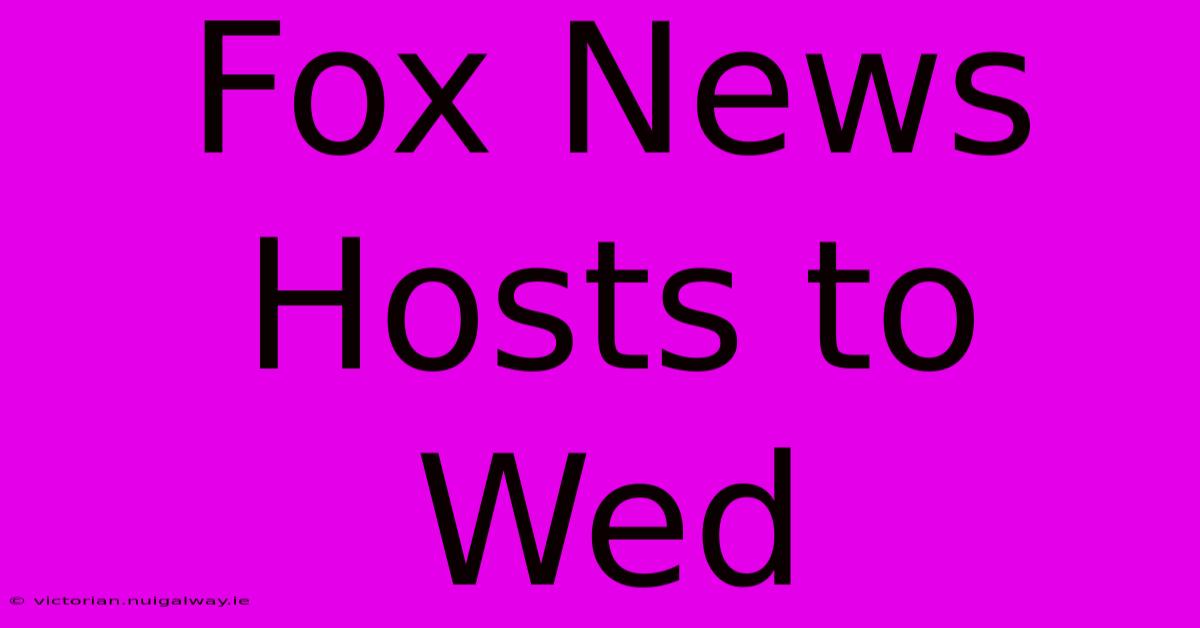 Fox News Hosts To Wed