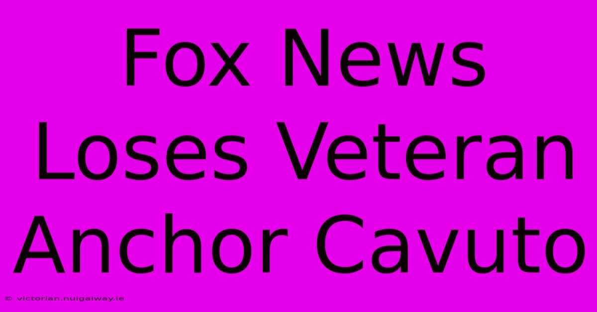 Fox News Loses Veteran Anchor Cavuto