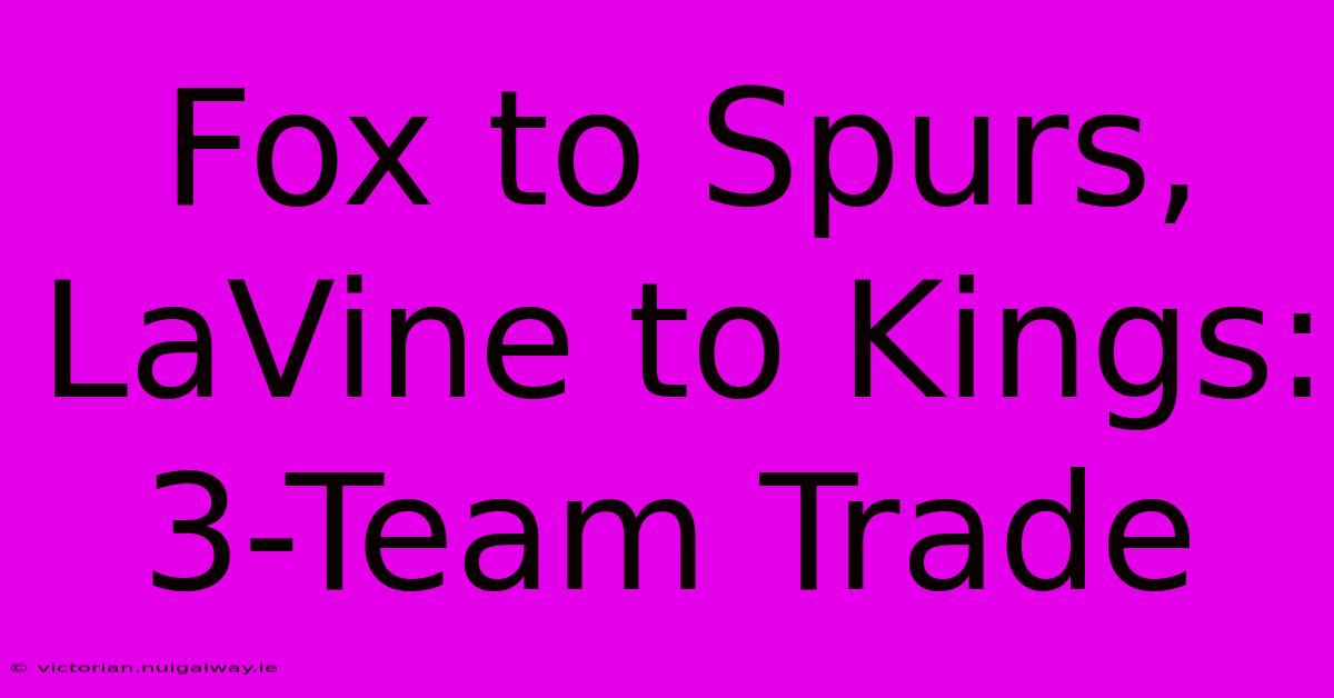 Fox To Spurs, LaVine To Kings: 3-Team Trade