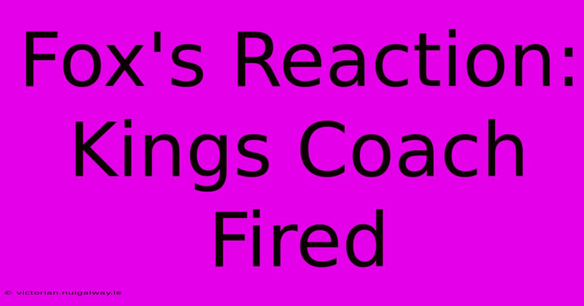 Fox's Reaction: Kings Coach Fired